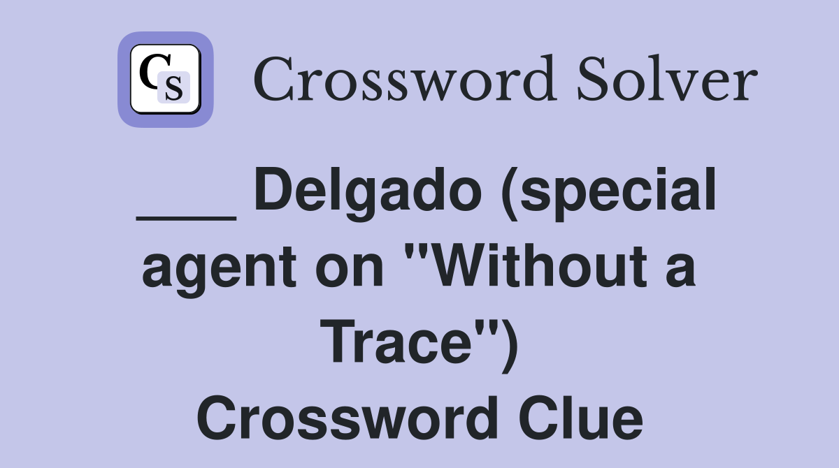 Delgado (special agent on "Without a Trace") Crossword Clue Answers